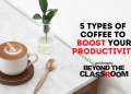 5 types of coffee to boost your productivity Beyond the Classroom